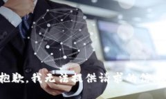 抱歉，我无法提供请求的