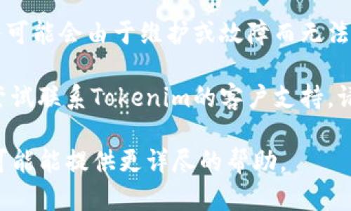 关于“tokenim”的使用问题，您可以尝试以下几种方法来解决：

1. **检查互联网连接**：确保您的设备已连接到互联网，并检查网络状态。

2. **清除浏览器缓存**：有时浏览器的缓存会导致网站无法正常使用。尝试清除浏览器缓存并重启浏览器。

3. **更新浏览器**：确保您使用的浏览器是最新版本，过时的版本可能会出现兼容性问题。

4. **尝试不同的设备或浏览器**：在不同的设备或浏览器上尝试访问，看看问题是否依然存在。

5. **检查Tokenim的官方网站或社交媒体**：有时候，服务可能会由于维护或故障而无法使用，访问其官方网站或社交媒体页面以获取最新的信息。

6. **联系支持服务**：如果以上方法无法解决问题，可以尝试联系Tokenim的客户支持，请求帮助。

如果您提供更多具体关于“tokenim”的信息或上下文，我可能能提供更详尽的帮助。