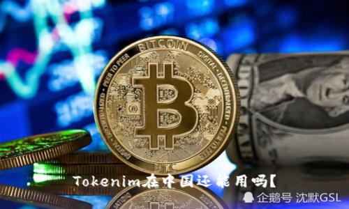 Tokenim在中国还能用吗？