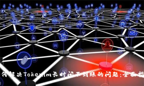 如何解决Tokenim长时间不到账的问题：全面指南