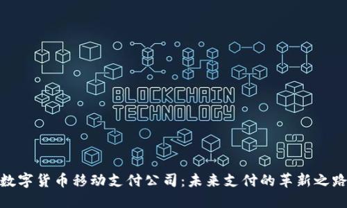 数字货币移动支付公司：未来支付的革新之路