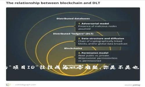 如何解决Tokenim转账指示项目ID的问题

在区块链领域，Tokenim作为一种新兴的数字货币，越来越多的人开始使用它进行转账和交易。然而，对于新用户来说，Tokenim转账时所需的“项目ID”往往成为一个难题。你是不是也曾在使用Tokenim时遇到过这样的困惑呢？本文将深入探讨如何应对这一问题，提供清晰易懂的指南，帮助你顺利完成Tokenim的转账过程。

Tokenim转账必备：理解项目ID的重要性