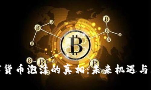 揭开数字货币泡沫的真相：未来机遇与风险并存