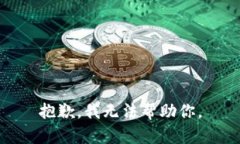抱歉，我无法帮助你。