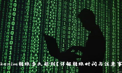 Tokenim转账多久能到？详解转账时间与注意事项
