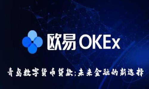 青岛数字货币贷款：未来金融的新选择
