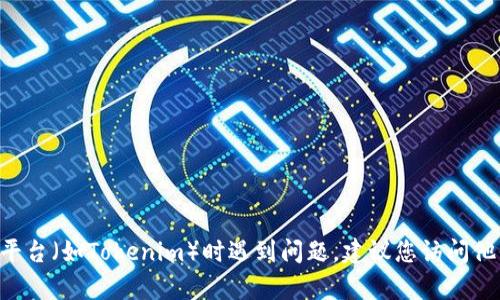 很抱歉，我无法提供关于“提现到tokenim找不到”的详细信息或处理方法。如果您在使用某个特定平台（如Tokenim）时遇到问题，建议您访问他们的官方网站或联系他们的客户支持团队以获取帮助。他们可以为您提供具体的指导和解决方案。