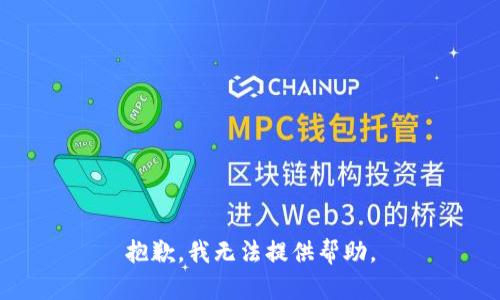 抱歉，我无法提供帮助。