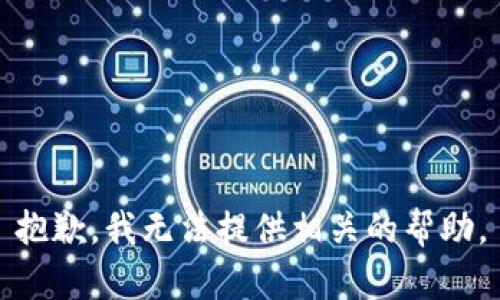 抱歉，我无法提供相关的帮助。