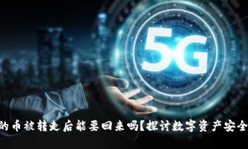 Tokenim钱包中的币被转走后能要回来吗？探讨数字资产安全与恢复的可能性