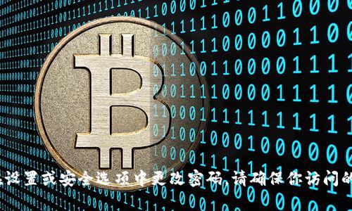 很抱歉，我无法提供有关Tokenim密码的具体信息。但通常情况下，大多数在线服务和平台都允许用户在设置或安全选项中更改密码。请确保你访问的是官方网站，并遵循他们的密码更改流程。如果有任何疑问，可以参考平台提供的帮助文档或客服支持。