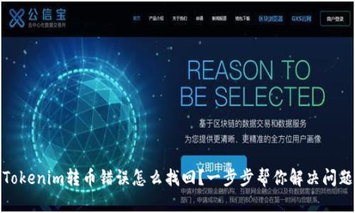 Tokenim转币错误怎么找回？一步步帮你解决问题