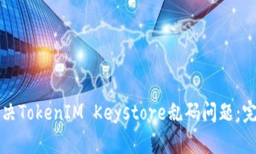 如何解决TokenIM Keystore乱码问题：完整指南