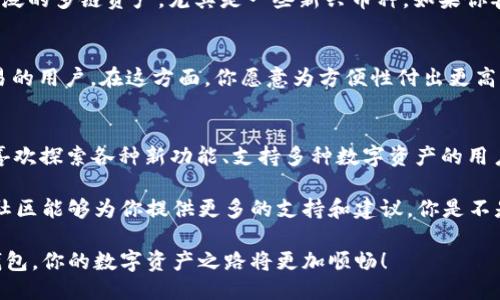   TP钱包与Tokenim钱包的比较：哪一个更适合你？ / 

 guanjianci TP钱包, Tokenim钱包, 数字货币钱包, 钱包安全性 /guanjianci 

一、引言
在数字货币日益流行的今天，越来越多的人开始关注如何安全有效地存储和管理自己的加密资产。而这其中，选择一款合适的钱包尤为重要。目前市面上有很多加密货币钱包，其中 TP 钱包和 Tokenim 钱包是备受关注的两个选择。它们各自具备独特的功能和优缺点，那么，TP 钱包和 Tokenim 钱包究竟哪一个更适合你呢？

二、TP钱包概述
TP钱包，全称为Trust Pouch Wallet，是一款以安全性和用户友好性为重点设计的数字货币钱包。TP钱包可以支持多种加密货币的存储和交易，支持用户安全管理他们的数字资产。

TP钱包的界面，功能布局合理，适合各种层次的用户，尤其是初学者。此外，TP钱包还具备多层安全机制，包括私钥加密、数字签名等，确保用户的资产安全。你是不是也曾经害怕过钱包被黑客攻击而失去自己的资产呢？使用 TP 钱包或许能够让你更安心。

三、Tokenim钱包概述
Tokenim 钱包是一款专注于提供多链资产管理的数字钱包，其最大特点在于支持多种区块链资产，以及去中心化交易平台的集成。Tokenim 钱包的设计理念是为了简化用户的区块链资产管理，让每个用户都能够方便地管理和交换各种数字资产。

Tokenim 钱包还具有丰富的功能，如一键交换资产、提供DeFi服务等，尤其适合那些喜欢尝试新技术和服务的用户。你是否觉得一个钱包如果能集成多个功能，会对你的资产管理体验大大提升呢？

四、TP钱包与Tokenim钱包的对比
h41. 安全性比较/h4
安全性是用户选择数字钱包时最为关注的因素之一。在这方面，TP钱包具有较高的声誉，采用了多重加密技术，确保用户的私钥不会被泄露。同时，TP钱包还提供备份和恢复功能，让用户在丢失设备的情况下依然能够找回自己的资产。

而Tokenim钱包虽然也注重安全性，但由于其集成了多种功能，增加了潜在攻击的面，因此在安全性上略逊一筹。虽然Tokenim钱包为用户提供了多重身份验证，但用户在选择时依然要谨慎。

h42. 用户体验比较/h4
TP钱包的用户界面设计得非常直观，操作简单，尤其适合新手用户。而Tokenim钱包的功能较为丰富，但复杂的功能布局可能会让一些用户感到困惑。你是否曾在使用一款软件时因为操作繁琐而感到沮丧呢？TP钱包无疑在这点上做得更好。

h43. 支持的资产类型/h4
如果你是一个频繁交易的小伙伴，或许更关注钱包支持的资产类型。TP钱包支持主流的加密货币，如比特币、以太坊与莱特币等，而Tokenim钱包则支持更为广泛的多链资产，尤其是一些新兴币种。如果你喜欢尝试不同的加密资产，那么Tokenim钱包可能会更合适。

h44. 交易费用/h4
在交易费用方面，TP钱包的费用较为透明，且相对较低，适合长期持有用户。而Tokenim钱包虽然具有某些功能，但是其交易费用较高，更适合那些频繁进行交易的用户。在这方面，你愿意为方便性付出更高的费用吗？

五、总结
无论是选择TP钱包还是Tokenim钱包，最终的决定都应该基于你的个人需求和使用习惯。TP钱包更适合追求安全、简洁操作的用户，而Tokenim钱包适合那些喜欢探索各种新功能、支持多种数字资产的用户。

无论你选择哪一款钱包，请一定要重视安全性，定期备份你的钱包信息，确保能够及时恢复。同样的，选择一个用户社区活跃的钱包也是很重要的，因为强大的社区能够为你提供更多的支持和建议。你是不是觉得选择钱对于数字资产管理是如此至关重要吗？希望通过这篇文章能够帮助你更好地理解TP钱包和Tokenim钱包之间的区别，从而做出适合自己的选择。

总之，在这个快速发展的数字资产世界，保持对新技术的敏感，了解不同钱包的优缺点，才能确保自己在这个新兴市场中立于不败之地。选择一个适合自己的钱包，你的数字资产之路将更加顺畅！
