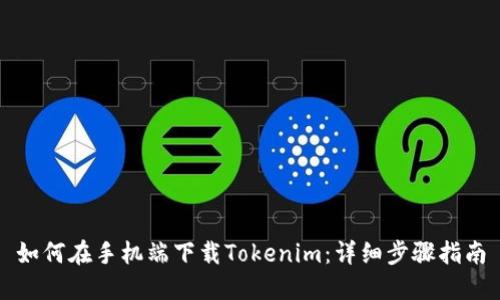 如何在手机端下载Tokenim：详细步骤指南