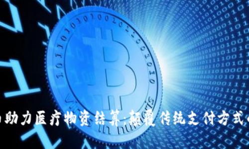 数字货币助力医疗物资结算：颠覆传统支付方式的新时代