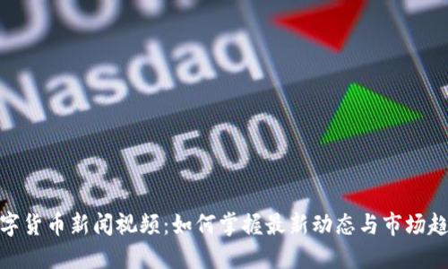 数字货币新闻视频：如何掌握最新动态与市场趋势
