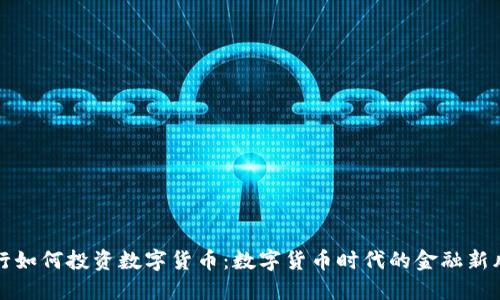 央行如何投资数字货币：数字货币时代的金融新风向