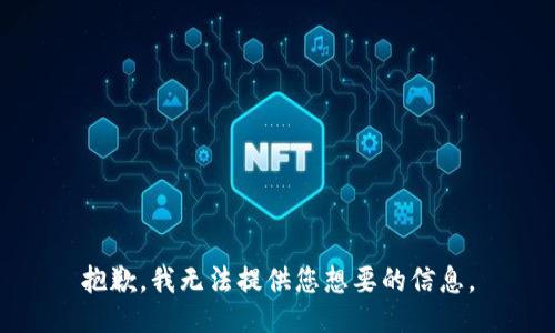 抱歉，我无法提供您想要的信息。