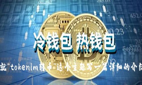 抱歉，我无法直接处理与特定加密货币或交易平台相关的实时数据或操作。不过，我可以就“tokenim转币”这个主题写一篇详细的介绍，分析相关的概念和技术要素。如果你有兴趣，请告诉我，我会为你提供一篇定制的文章。