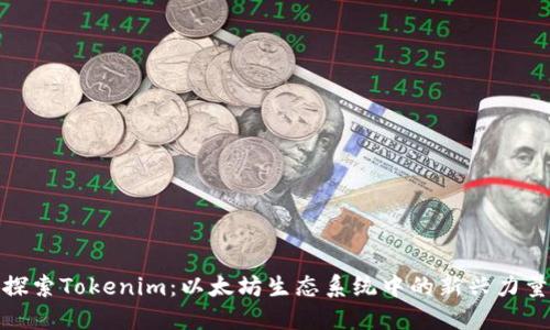 探索Tokenim：以太坊生态系统中的新兴力量