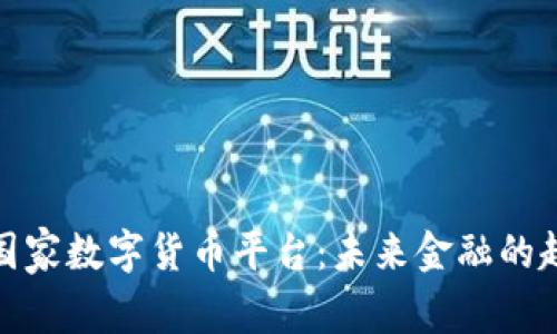 深度解析国家数字货币平台：未来金融的趋势与影响