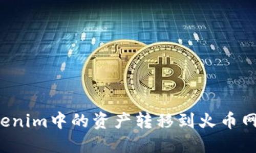 如何将Tokenim中的资产转移到火币网？详尽指南