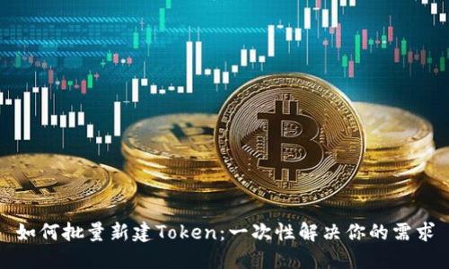 如何批量新建Token：一次性解决你的需求