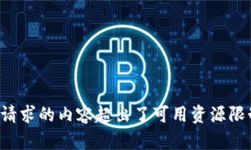被请求的内容超出了可用资源限制。