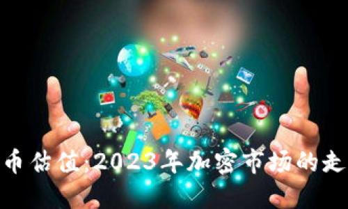 Tokenim币估值：2023年加密市场的走势与展望