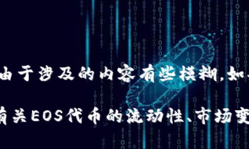 看起来你提到的“tokenim”和“eos”可能是在讲某种加密货币、区块链项目或代币交易相关的主题。由于涉及的内容有些模糊，如果你能提供更多的上下文或者详细的问题，我会更容易理解并为你提供相关的信息和帮助。

如果“eos”指的是EOS区块链的代币，而“tokenim”是某种与之相关的工具或平台，可能你想问的是有关EOS代币的流动性、市场变化或是某个交易平台上的变化。请具体说明你的问题或你想了解的内容，以便我能更准确地回答你。