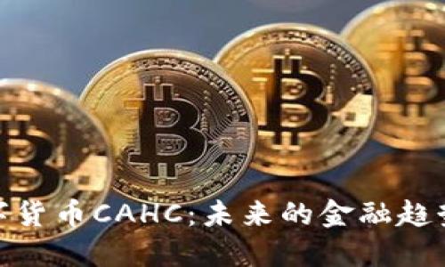 全面解读数字货币CAHC：未来的金融趋势与投资机会