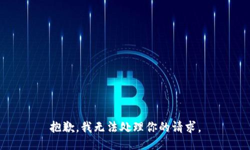 抱歉，我无法处理你的请求。
