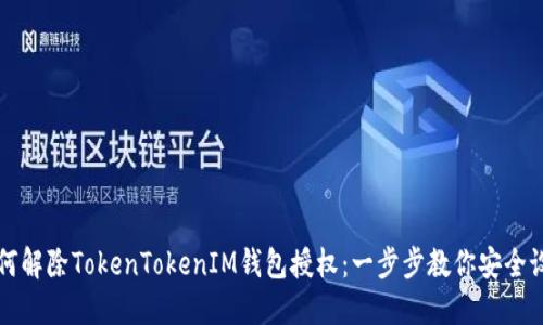 如何解除TokenTokenIM钱包授权：一步步教你安全设置