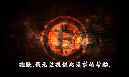 抱歉，我无法提供此请求的帮助。