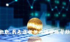 抱歉，我无法提供此请求的帮助。