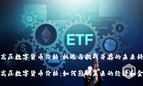 特高压数字货币价格：机遇与挑战并存的未来科技

特高压数字货币价格：如何影响未来的经济和金融