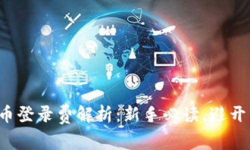 数字货币登录费解析：新手必读，避开币圈坑！
