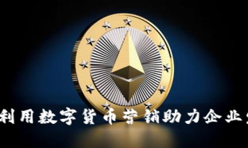 如何利用数字货币营销助力企业发展？