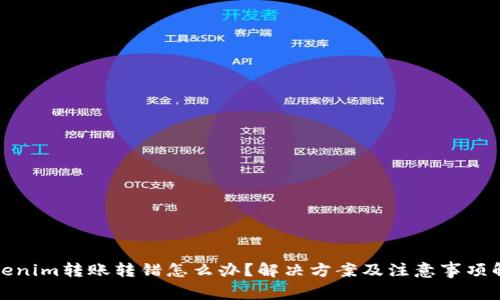 Tokenim转账转错怎么办？解决方案及注意事项解析