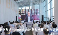 如何解决Tokentokenim钱包币转不出的困扰