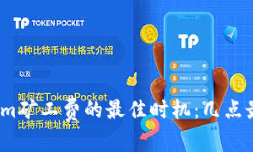 Tokenim矿工费的最佳时机：几点最便宜？