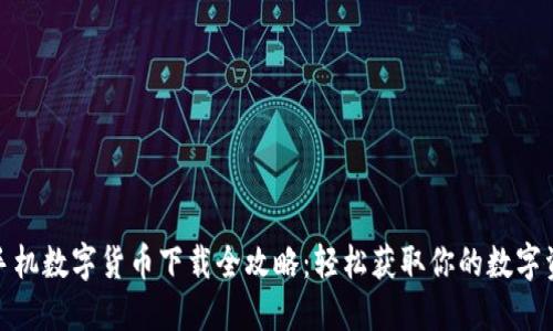 : 手机数字货币下载全攻略：轻松获取你的数字资产