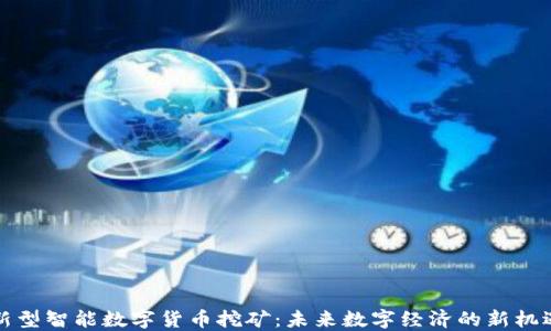 
新型智能数字货币挖矿：未来数字经济的新机遇