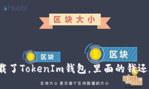 你卸载了TokenIm钱包，里面的钱还在吗？