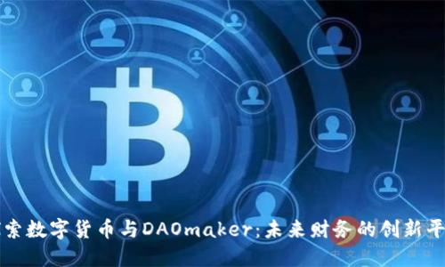 探索数字货币与DAOmaker：未来财务的创新平台