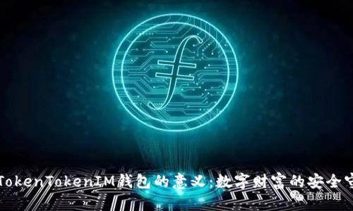 理解TokenTokenIM钱包的意义：数字财富的安全守护者