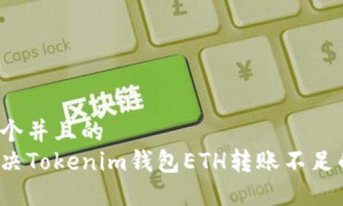 思考一个并且的  
如何解决Tokenim钱包ETH转账不足的问题？