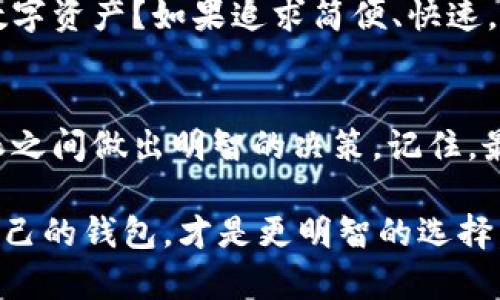   Tokenim钱包与比特派：哪个更适合你的数字资产管理？ / 

 guanjianci Tokenim钱包, 比特派, 数字资产管理, 钱包比较 /guanjianci 

引言
在数字资产的浪潮中，选择一款合适的数字钱包至关重要。你是否曾为挑选钱包而感到困惑？今天，我们将比较Tokenim钱包和比特派这两款广受欢迎的数字货币钱包，帮助你更好地理解它们的特点、优缺点，以及如何根据个人需求进行选择。

Tokenim钱包概述
Tokenim钱包是一款相对较新的数字资产管理工具，凭借其简洁的用户界面和强大的功能，吸引了许多数字货币爱好者。它支持多种主流加密货币，包括比特币、以太坊等，旨在为用户提供更便捷的资产管理体验。

Tokenim钱包不仅提供基本的钱包功能，还具备一些独特的特点，比如内置的交易功能、资产追踪以及二维码支付选项。这些功能使得用户可以在一个应用中实现多种需求，减少了切换不同应用带来的麻烦。

比特派的优势
比特派作为行业内的老牌数字钱包，已经积累了丰富的用户基础。它以安全性强、易于使用和支持多种资产而著称。比特派钱包的界面友好，新手用户也能轻松上手。

比特派的一大优点是它的安全性。钱包采用了多重加密技术，确保用户的资产不易受到攻击。同时，比特派也提供了私钥自主管理的选择，用户可以对自己的资产有更高的掌控权。

功能对比
在选择钱包时，功能是一个重要的衡量标准。那么，Tokenim钱包与比特派各自的功能有哪些不同呢？

h4用户界面/h4
Tokenim钱包的界面设计简洁，操作直观。用户能够自如地进行转账、收款、查看资产等操作，特别适合刚接触加密货币的新手用户。而比特派则在界面上更为丰富，功能区划分明确，方便资深用户进行深度操作。

h4安全性/h4
安全性是数字资产管理中尤为重要的一环。比特派在这一点上存在明显优势，因其具备多重安全措施，确保用户信息和资产的安全。而Tokenim钱包虽然安全性尚可，但相对而言，则略逊一筹。

h4交易费用/h4
在交易费用方面，Tokenim钱包通常会在每笔交易中产生额外费用，这可能对频繁交易的用户造成一定负担。而比特派坚持提供相对较低的交易费用，这对于大宗交易或频繁交易的用户无疑是一种优势。

用户体验
你是否曾经因为使用钱包时的繁琐步骤而感到挫败？用户体验直接影响到我们对一款钱包的评价。Tokenim钱包因其简洁的设计，得到了不少新手用户的青睐。而比特派则以其完善的功能和高安全性，获得了资深用户的高度认可。

社区与支持
Tokenim钱包和比特派各自的社区支持也在一定程度上影响着用户的使用体验。比特派因其成立时间较早，拥有活跃的社区和较为全面的技术支持，用户在遇到问题时，能够快速得到解决。而Tokenim钱包在这一方面还在不断发展中，用户支持相对较弱。

适合的用户群体
所以问题来了：你属于哪一类用户？如果你是一位初入加密货币世界的新手，Tokenim钱包的简单易用或许能满足你的需求；而对于那些对安全性要求较高，或有更复杂需求的用户，比特派显然是更优的选择。

总结
在Tokenim钱包与比特派之间进行选择，最终决定因素应该是个人的需求和使用场景。你希望如何管理自己的数字资产？如果追求简便、快速，Tokenim钱包或许是你的理想选择；而如果你看重安全性与多功能，比特派将更符合你的要求。

结尾
无论你选择哪个钱包，合理的数字资产管理都是至关重要的。希望这篇比较能够帮助你在Tokenim钱包和比特派之间做出明智的决策。记住，最适合自己的选择，才是最好的选择！你是不是也这么认为？

通过以上内容，我们可以看出Tokenim钱包与比特派各有利弊。因此，了解你的需求，并针对性地选择一款适合自己的钱包，才是更明智的选择。希望这篇文章能为你在数字资产管理的旅程上提供一些指引和启发。