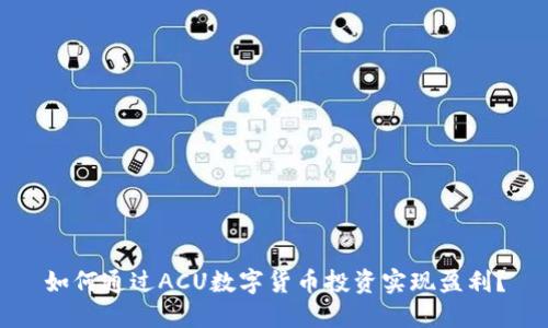 如何通过ACU数字货币投资实现盈利？